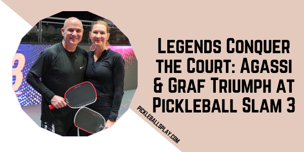 Legends Conquer the Court Agassi & Graf Triumph at Pickleball Slam 3