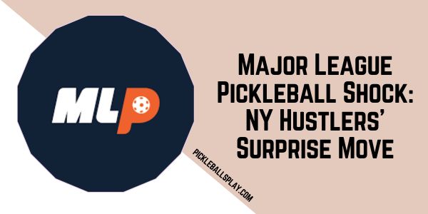 Major League Pickleball Shock NY Hustlers' Surprise Move