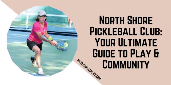 North Shore Pickleball Club Your Ultimate Guide to Play & Community