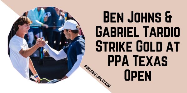 Ben Johns & Gabriel Tardio Strike Gold at PPA Texas Open