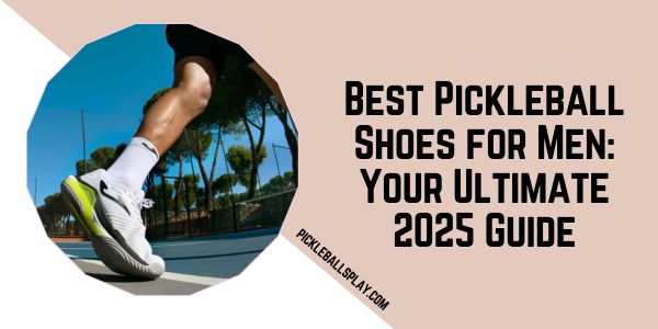 Best Pickleball Shoes for Men Your Ultimate 2025 Guide