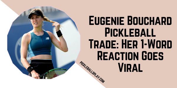 Eugenie Bouchard Pickleball Trade Her 1-Word Reaction Goes Viral