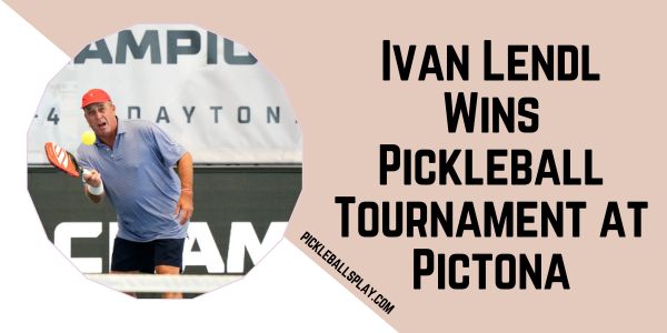 Ivan Lendl Wins Pickleball Tournament at Pictona