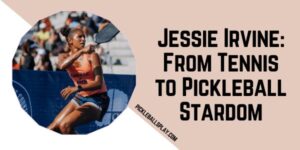 Jessie Irvine From Tennis to Pickleball Stardom