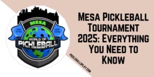 Mesa Pickleball Tournament 2025 Everything You Need to Know