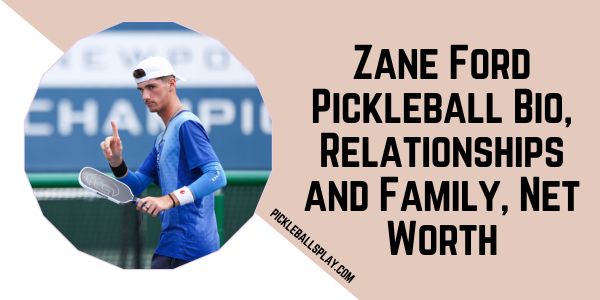 Zane Ford Pickleball Bio, Relationships and Family, Net Worth