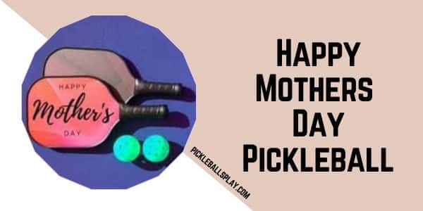 Happy Mothers Day Pickleball Celebrating Moms on the Court in 2025