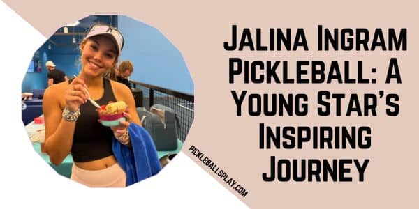 Jalina Ingram Pickleball A Young Star’s Inspiring Journey