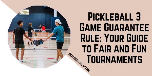 Pickleball 3 Game Guarantee Rule Your Guide to Fair and Fun Tournaments