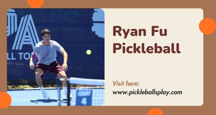 Ryan Fu Pickleball: Biography, Career Highlights & Net Worth (2025) Ryan Fu Net worth