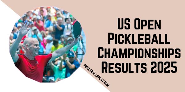 US Open Pickleball Championships Results 2025
